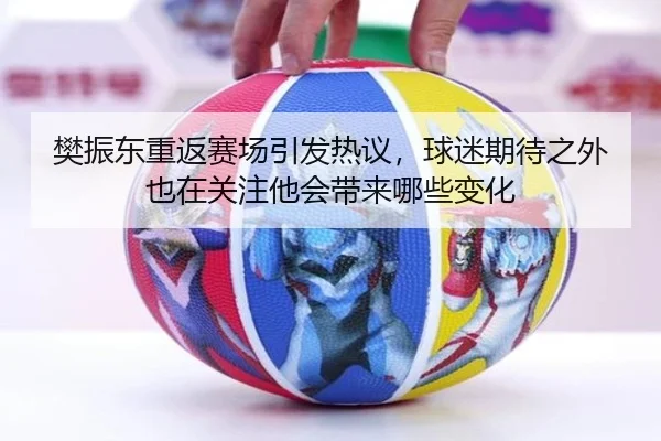 樊振东重返赛场引发热议，球迷期待之外也在关注他会带来哪些变化